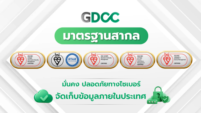 มาตรฐานสากล ISO และ CSA STAR ของ GDCC มั่นใจด้วยการจัดเก็บข้อมูลภายในประเทศไทยและระบบความปลอดภัยไซเบอร์